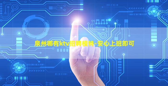 泉州哪有ktv招聘模特-安心上班即可
